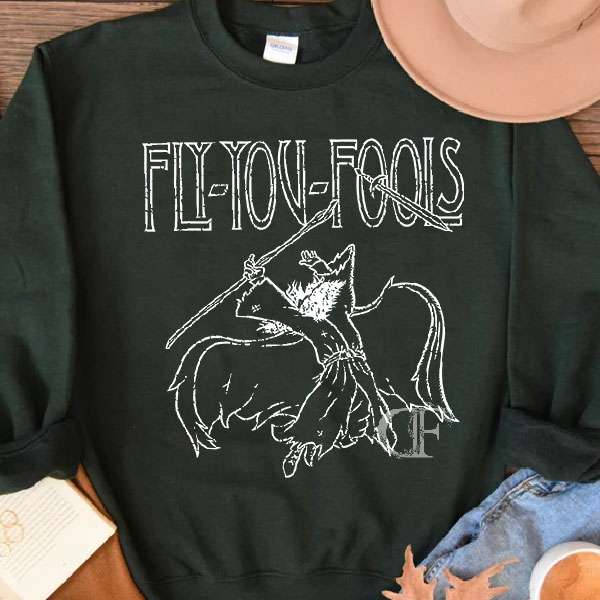 LOTR- Gandaft Fly You Fools Sweatshirt LOTR- Gandaft Fly You Fools Sweatshirt