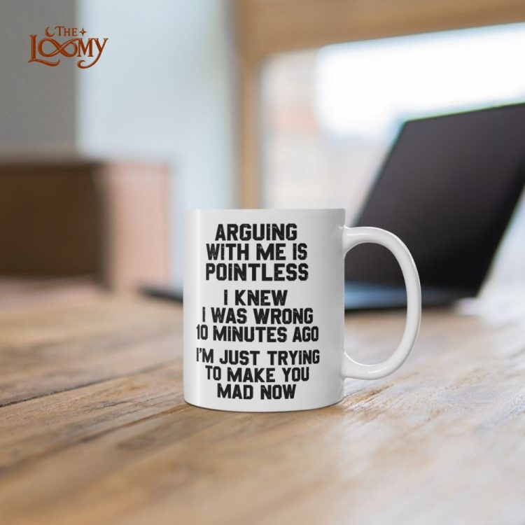 Arguing With Me Is Pointless, Funny Mug