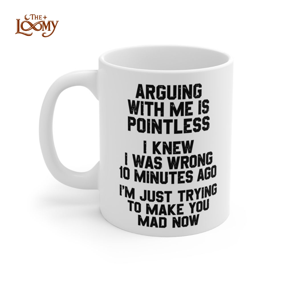 Arguing With Me Is Pointless, Funny Mug Arguing With Me Is Pointless, Funny Mug