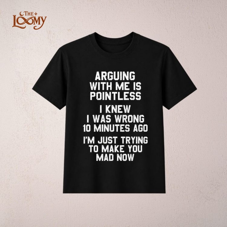 Men’s Funny Argument Quote Shirt, Arguing With Me Is Pointless Graphic
