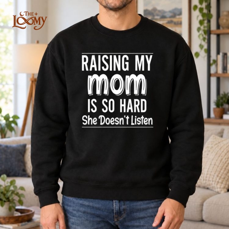 Raising My Mom Is So Hard Funny Shirt