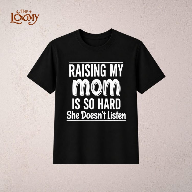 Raising My Mom Is So Hard Funny Shirt
